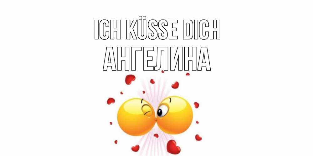 Открытка на каждый день с именем, Ангелина Ich küsse dich поцелуй Прикольная открытка с пожеланием онлайн скачать бесплатно 