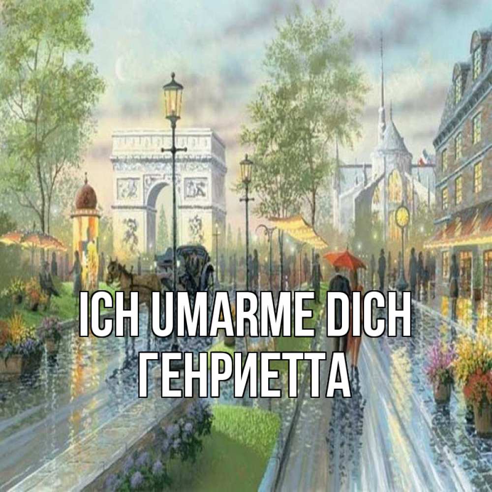 Открытка на каждый день с именем, Генриетта Ich umarme dich дождливая улица Прикольная открытка с пожеланием онлайн скачать бесплатно 
