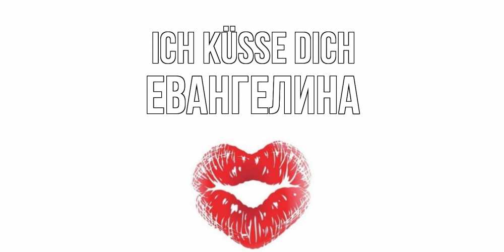 Открытка на каждый день с именем, Евангелина Ich küsse dich поцелуй Прикольная открытка с пожеланием онлайн скачать бесплатно 