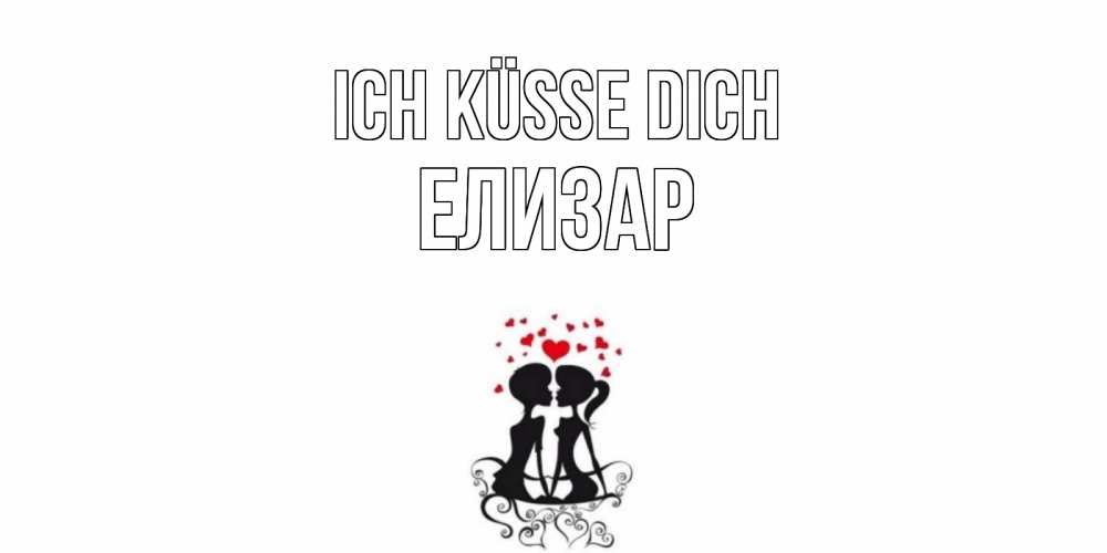 Открытка на каждый день с именем, Елизар Ich küsse dich силует, поцелуй Прикольная открытка с пожеланием онлайн скачать бесплатно 