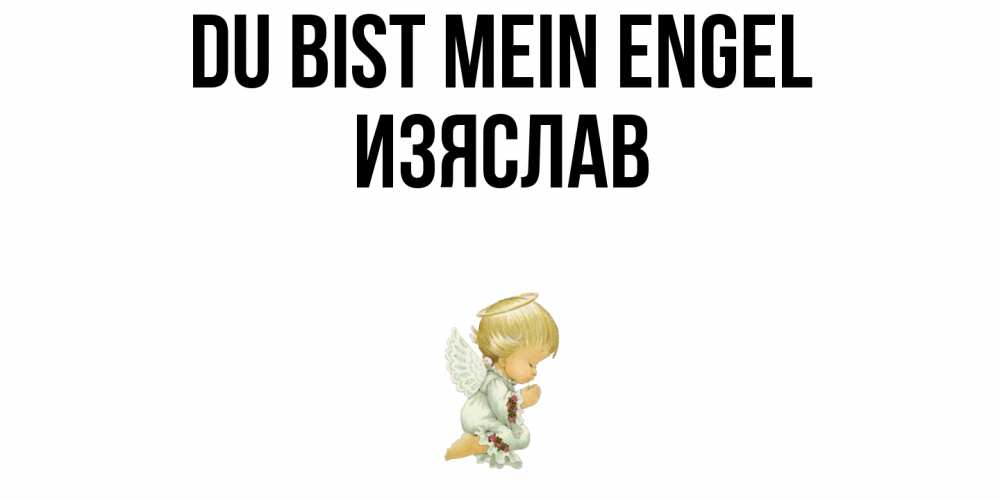Открытка на каждый день с именем, Изяслав Du bist mein Engel ангел Прикольная открытка с пожеланием онлайн скачать бесплатно 