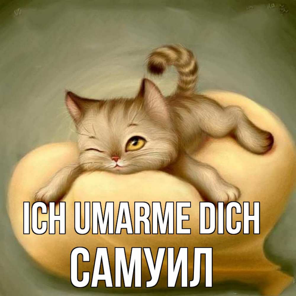 Открытка на каждый день с именем, Самуил Ich umarme dich кошечка Прикольная открытка с пожеланием онлайн скачать бесплатно 