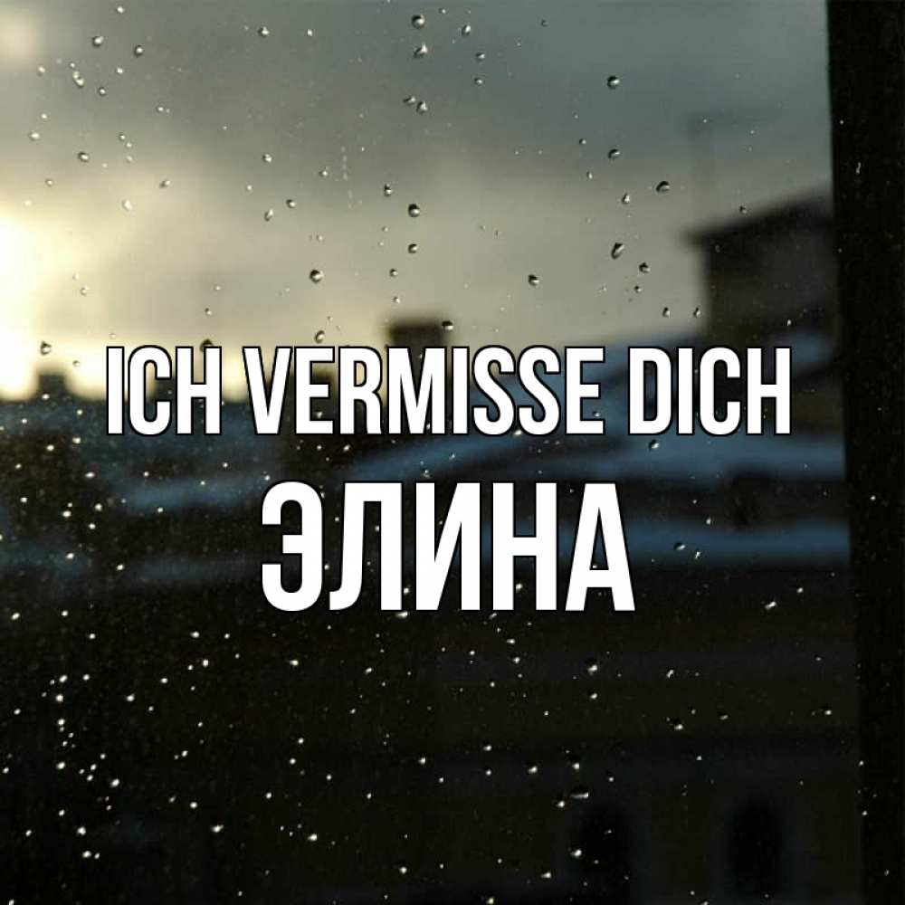 Открытка на каждый день с именем, Элина Ich vermisse dich капли на стекле Прикольная открытка с пожеланием онлайн скачать бесплатно 
