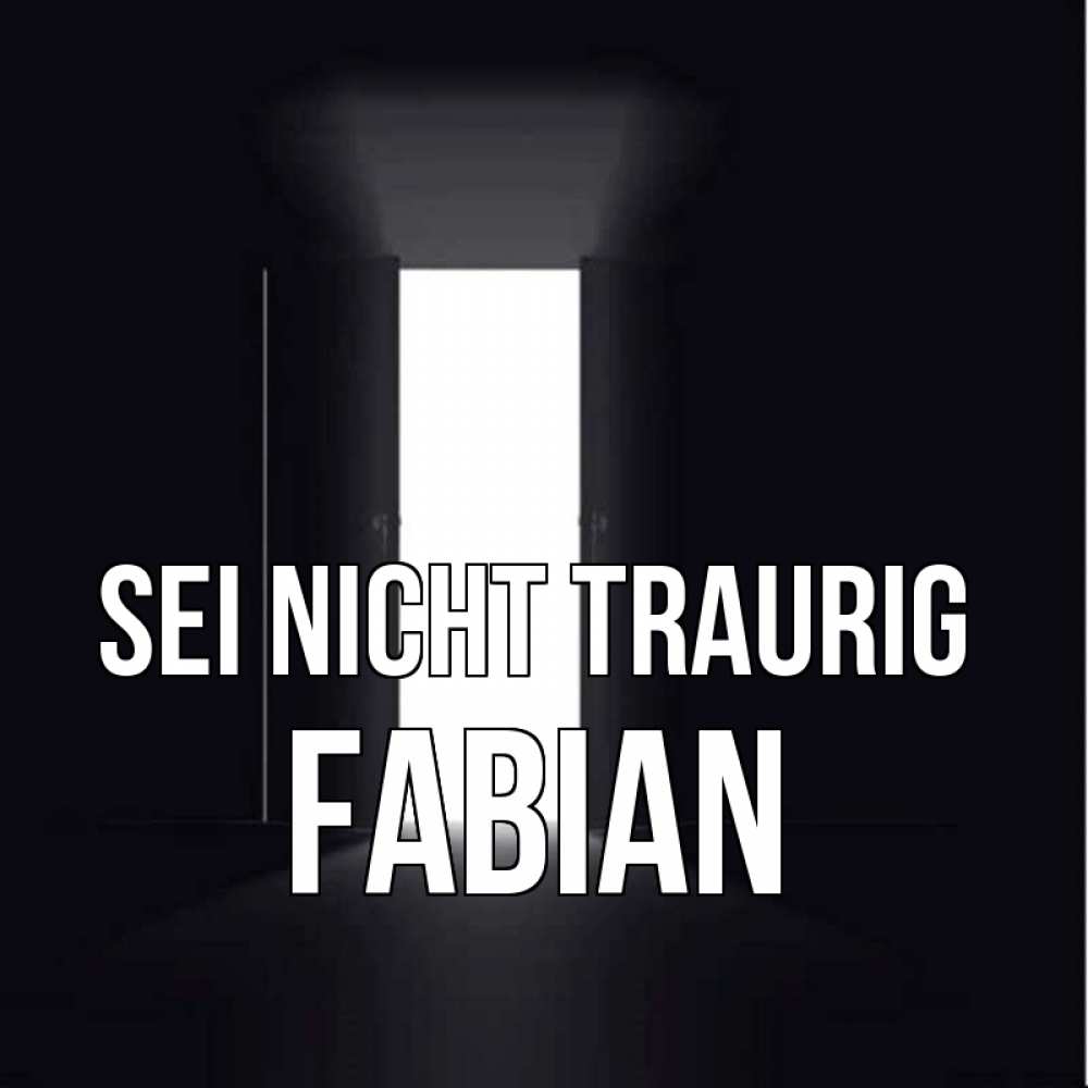 Открытка на каждый день с именем, Fabian Sei nicht traurig открытая дверь Прикольная открытка с пожеланием онлайн скачать бесплатно 