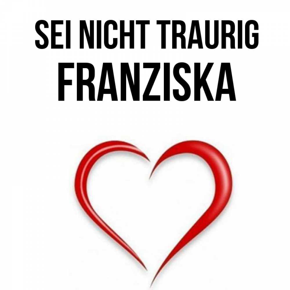 Открытка на каждый день с именем, Franziska Sei nicht traurig для любимой Прикольная открытка с пожеланием онлайн скачать бесплатно 