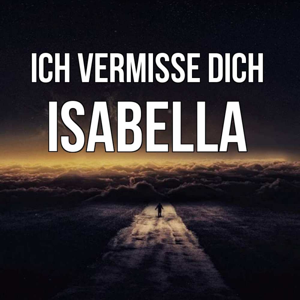 Открытка на каждый день с именем, Isabella Ich vermisse dich идем Прикольная открытка с пожеланием онлайн скачать бесплатно 