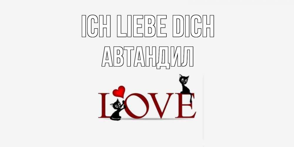 Открытка на каждый день с именем, Автандил Ich liebe dich любовь, коты Прикольная открытка с пожеланием онлайн скачать бесплатно 