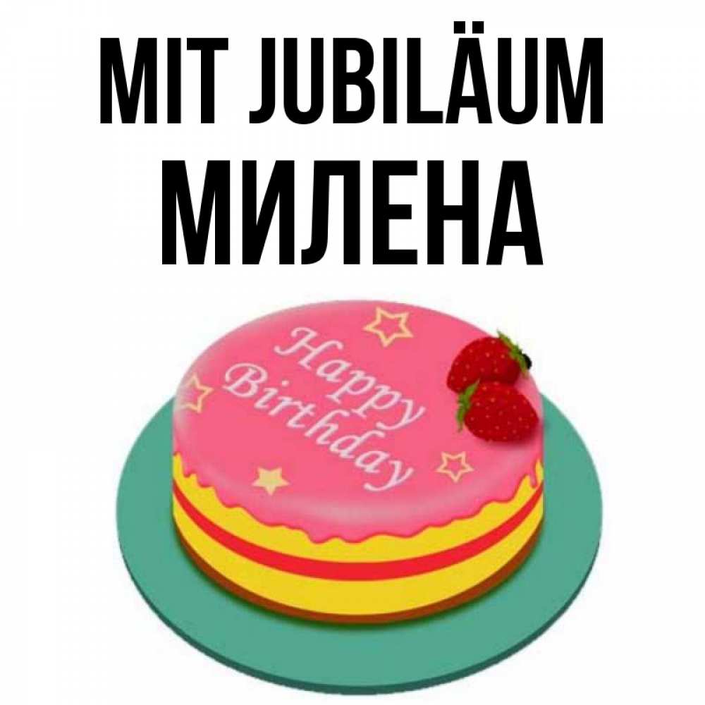 Открытка на каждый день с именем, Милена Mit Jubiläum торт, клубника, днюха Прикольная открытка с пожеланием онлайн скачать бесплатно 
