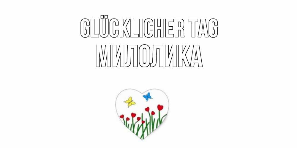 Открытка на каждый день с именем, Милолика Glücklicher Tag позитив Прикольная открытка с пожеланием онлайн скачать бесплатно 