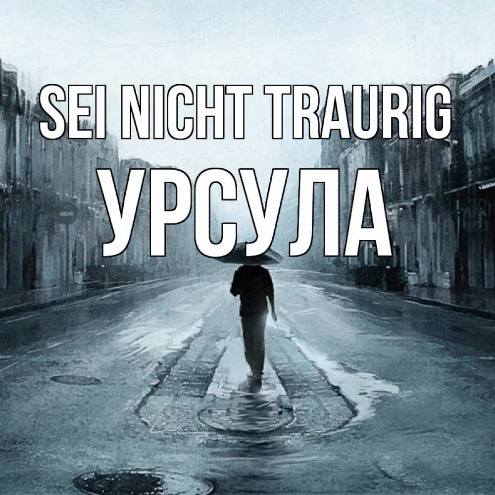 Открытка на каждый день с именем, Урсула Sei nicht traurig опустевшая улица Прикольная открытка с пожеланием онлайн скачать бесплатно 