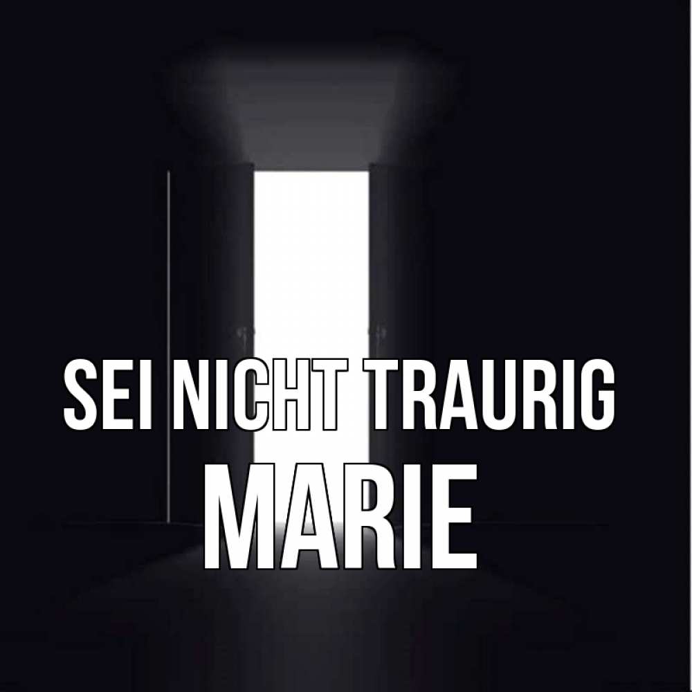 Открытка на каждый день с именем, Marie Sei nicht traurig открытая дверь Прикольная открытка с пожеланием онлайн скачать бесплатно 