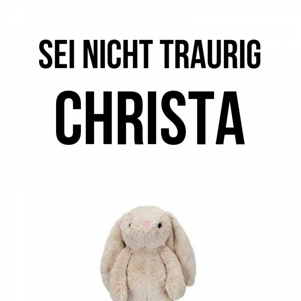 Открытка на каждый день с именем, Christa Sei nicht traurig детская игрушка зайчика Прикольная открытка с пожеланием онлайн скачать бесплатно 