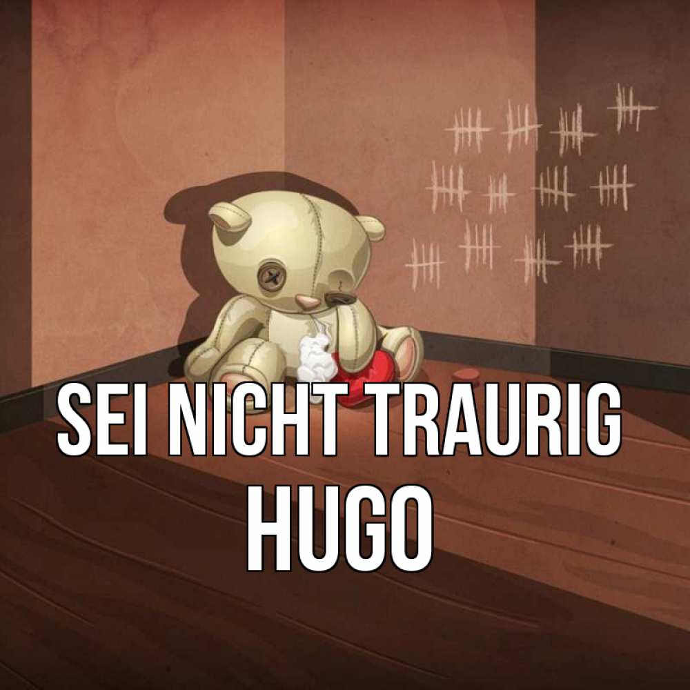 Открытка на каждый день с именем, Hugo Sei nicht traurig мишку бросила хозяйка Прикольная открытка с пожеланием онлайн скачать бесплатно 