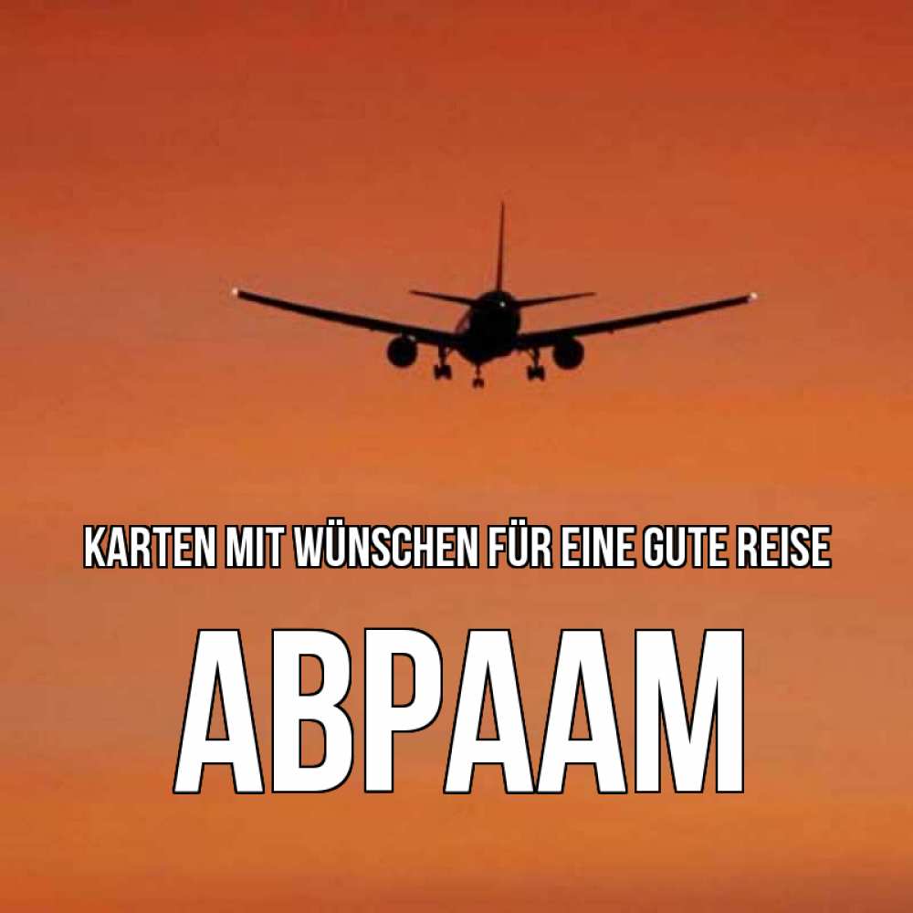 Открытка на каждый день с именем, Авраам Karten mit Wünschen für eine gute Reise силуэт самолета Прикольная открытка с пожеланием онлайн скачать бесплатно 