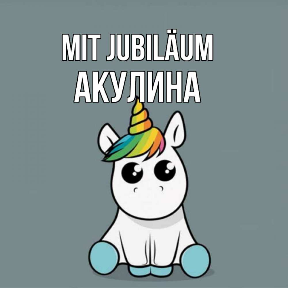 Открытка на каждый день с именем, Акулина Mit Jubiläum пони Прикольная открытка с пожеланием онлайн скачать бесплатно 