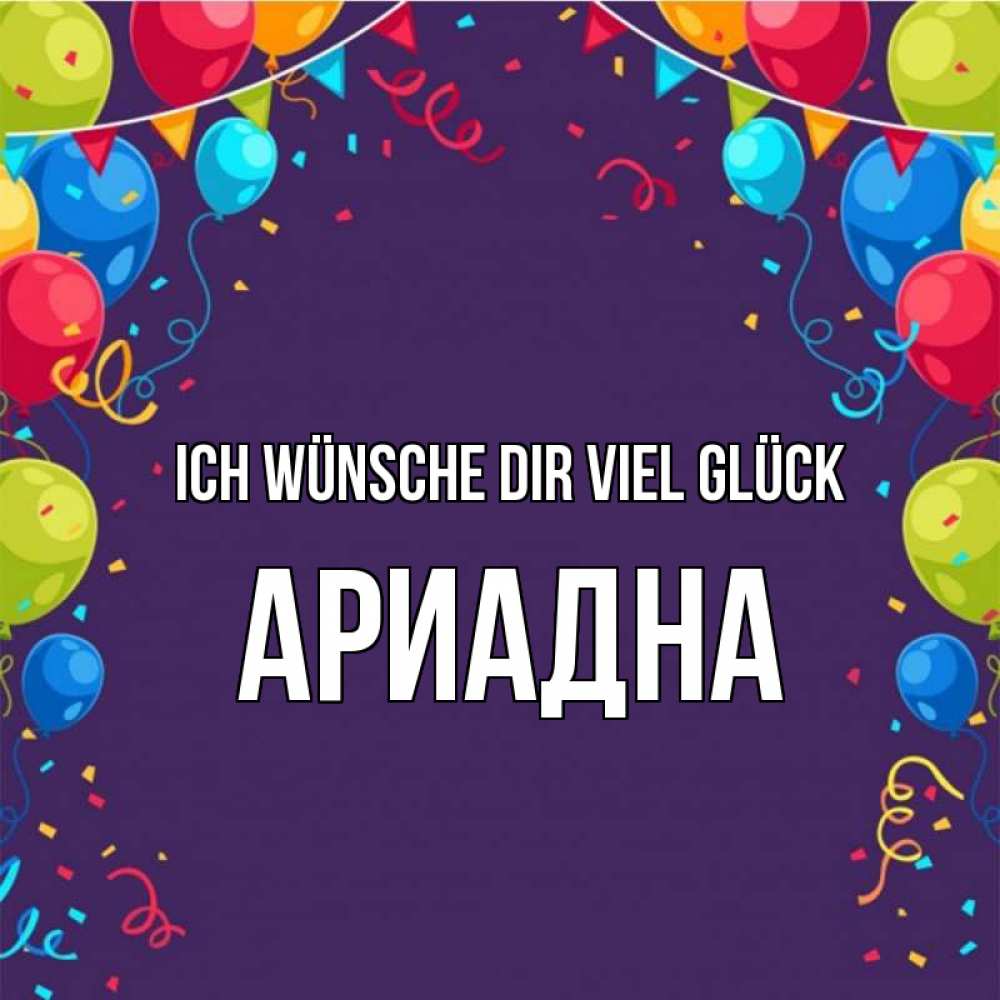 Открытка на каждый день с именем, Ариадна Ich wünsche dir viel Glück шары Прикольная открытка с пожеланием онлайн скачать бесплатно 