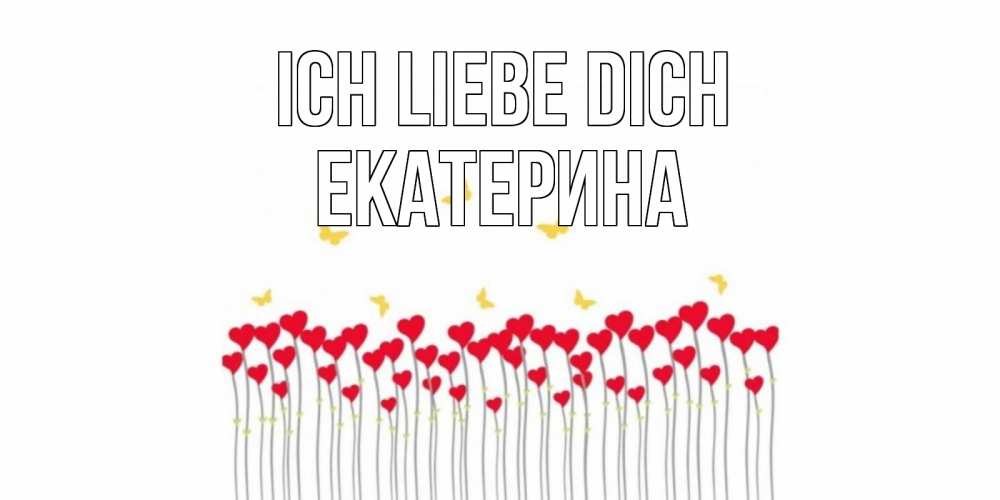 Открытка на каждый день с именем, Екатерина Ich liebe dich бабочки,сердечки Прикольная открытка с пожеланием онлайн скачать бесплатно 