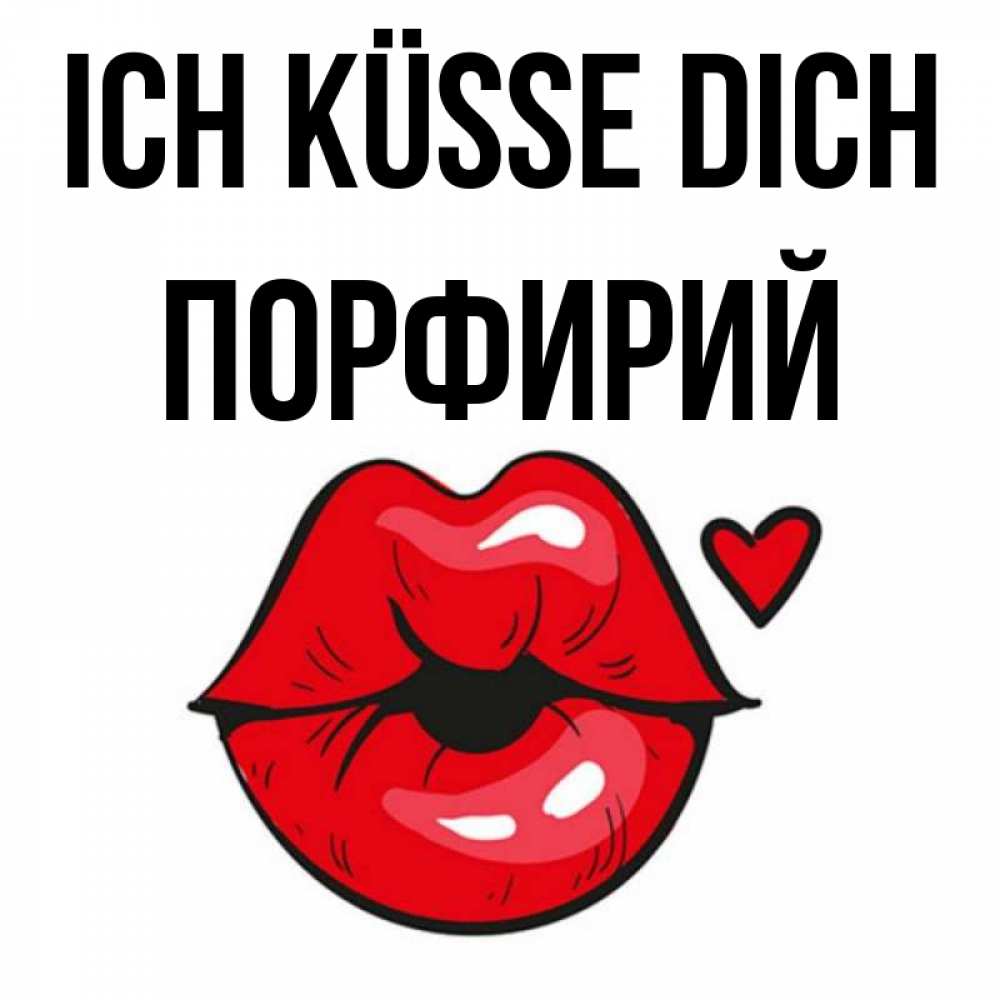 Открытка на каждый день с именем, Порфирий Ich küsse dich открытка с поцелуем любви для парня Прикольная открытка с пожеланием онлайн скачать бесплатно 