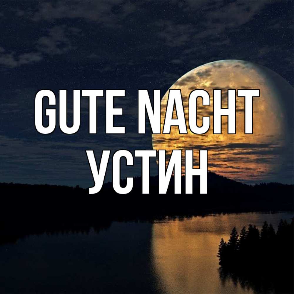 Открытка на каждый день с именем, Устин Gute Nacht речка Прикольная открытка с пожеланием онлайн скачать бесплатно 