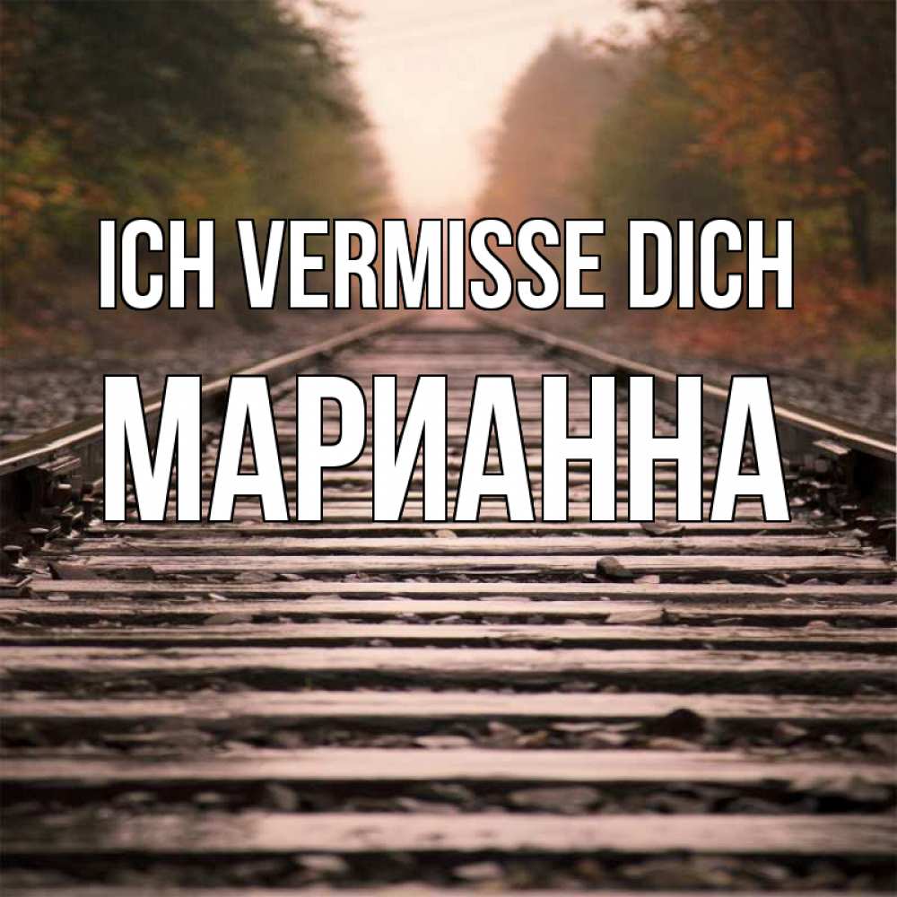 Открытка на каждый день с именем, Марианна Ich vermisse dich приезжай Прикольная открытка с пожеланием онлайн скачать бесплатно 