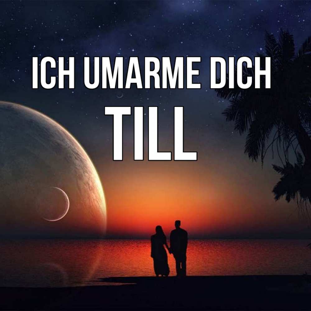 Открытка на каждый день с именем, Till Ich umarme dich восход спутников Прикольная открытка с пожеланием онлайн скачать бесплатно 