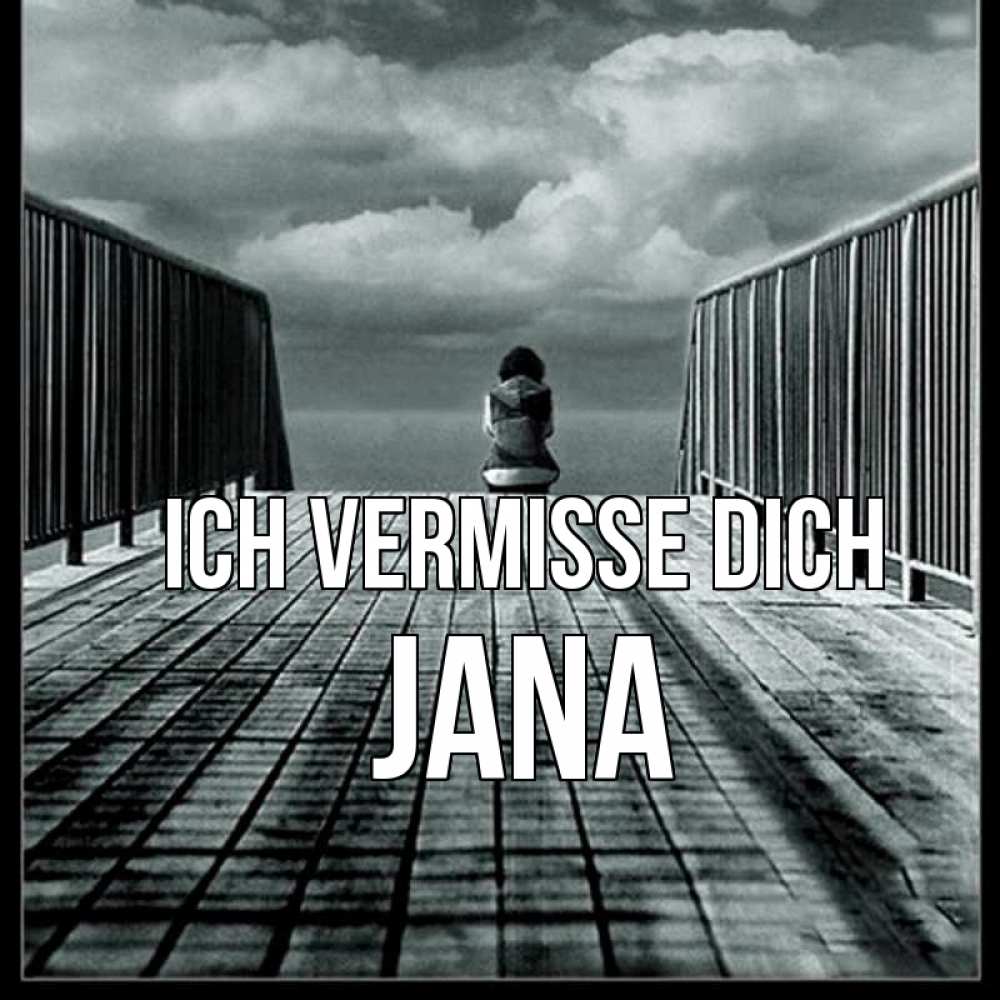 Открытка на каждый день с именем, Jana Ich vermisse dich грусть 2 Прикольная открытка с пожеланием онлайн скачать бесплатно 