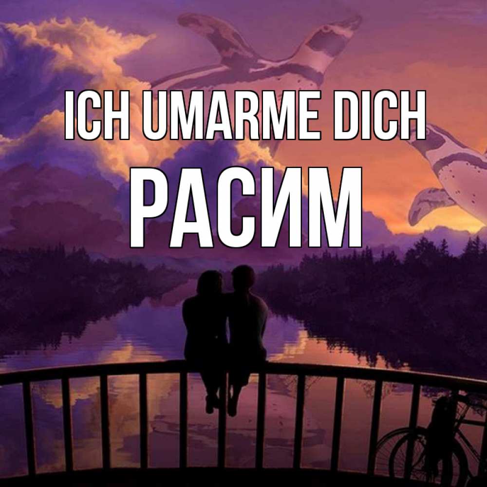 Открытка на каждый день с именем, Расим Ich umarme dich парочка сидит на мосте или на набережной Прикольная открытка с пожеланием онлайн скачать бесплатно 