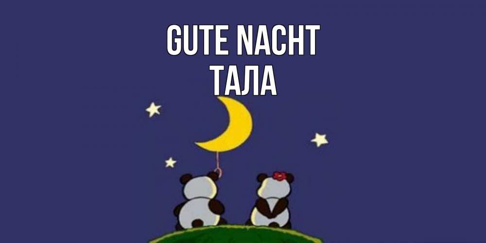 Открытка на каждый день с именем, Тала Gute Nacht открытка с пожеланиями хорошо выспаться Прикольная открытка с пожеланием онлайн скачать бесплатно 
