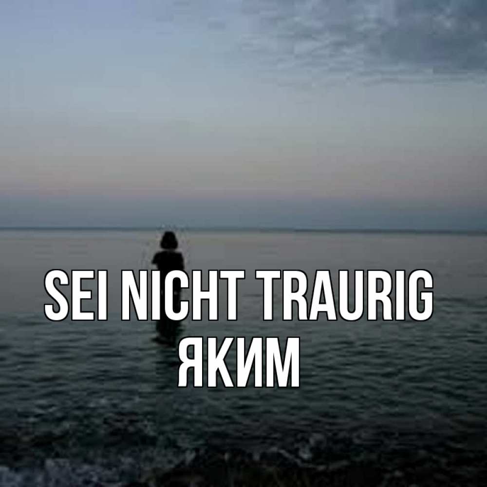 Открытка на каждый день с именем, Яким Sei nicht traurig девушка Прикольная открытка с пожеланием онлайн скачать бесплатно 
