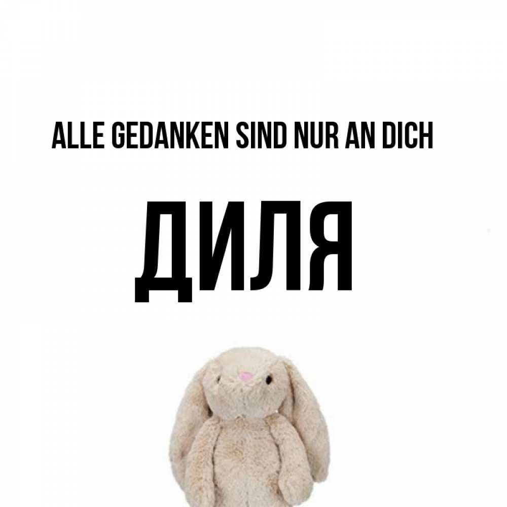 Открытка на каждый день с именем, Диля Alle Gedanken sind nur an dich открытки с текстами и подписями Прикольная открытка с пожеланием онлайн скачать бесплатно 