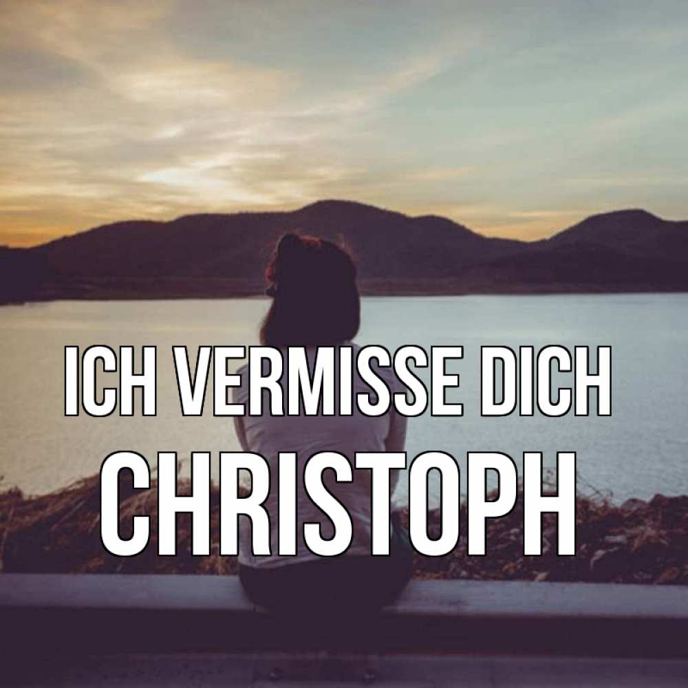 Открытка на каждый день с именем, Christoph Ich vermisse dich я уже соскучилась Прикольная открытка с пожеланием онлайн скачать бесплатно 