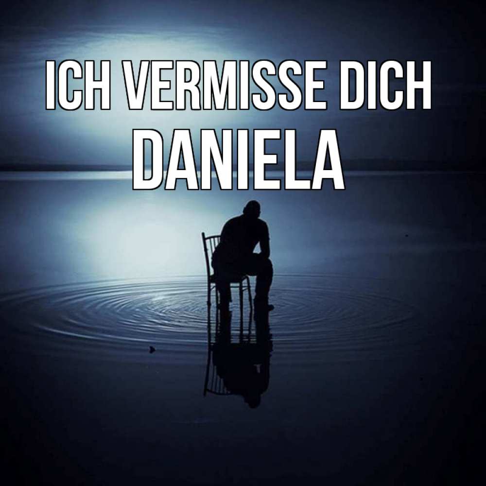 Открытка на каждый день с именем, Daniela Ich vermisse dich грусть Прикольная открытка с пожеланием онлайн скачать бесплатно 