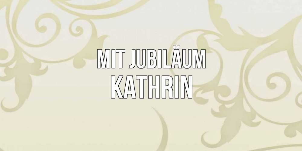 Открытка на каждый день с именем, Kathrin Mit Jubiläum Открытка с простым фоном Прикольная открытка с пожеланием онлайн скачать бесплатно 