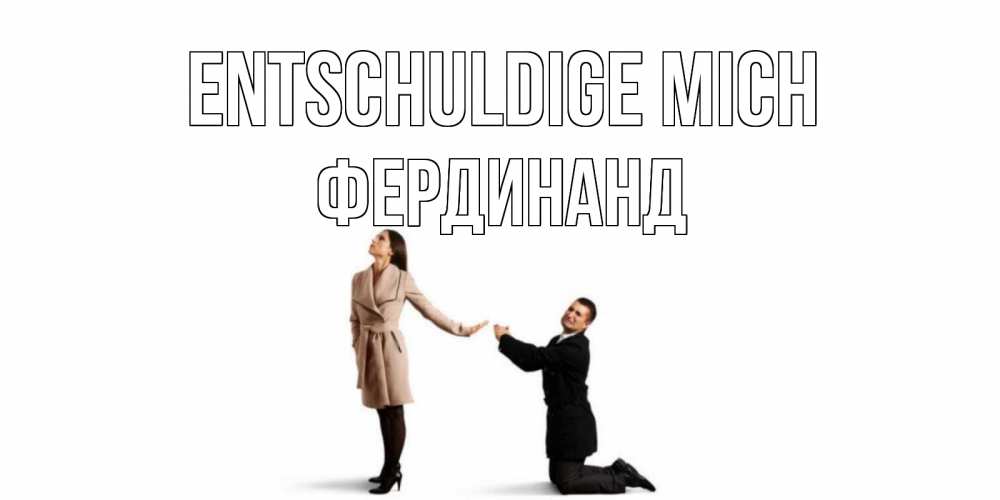 Открытка на каждый день с именем, Фердинанд Entschuldige mich прости меня для девушки Прикольная открытка с пожеланием онлайн скачать бесплатно 