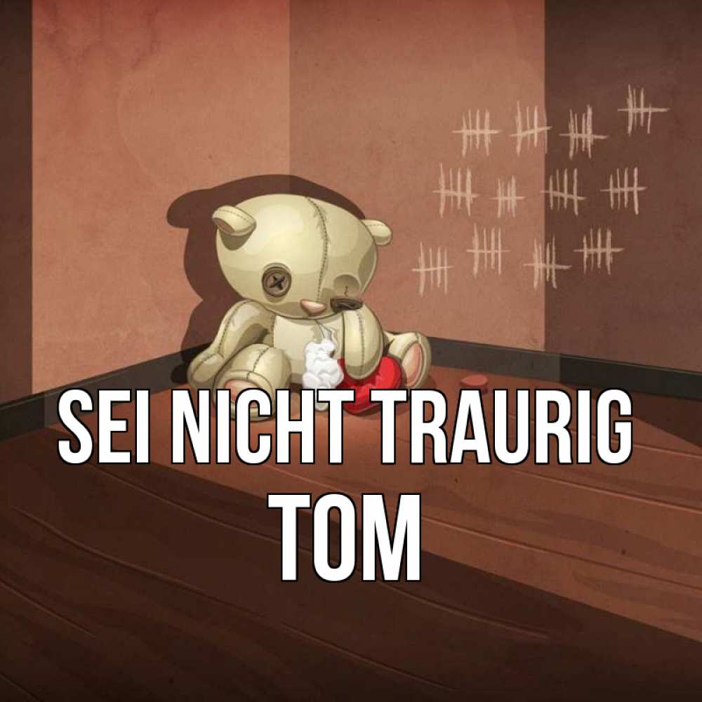 Открытка на каждый день с именем, Tom Sei nicht traurig мишку бросила хозяйка Прикольная открытка с пожеланием онлайн скачать бесплатно 