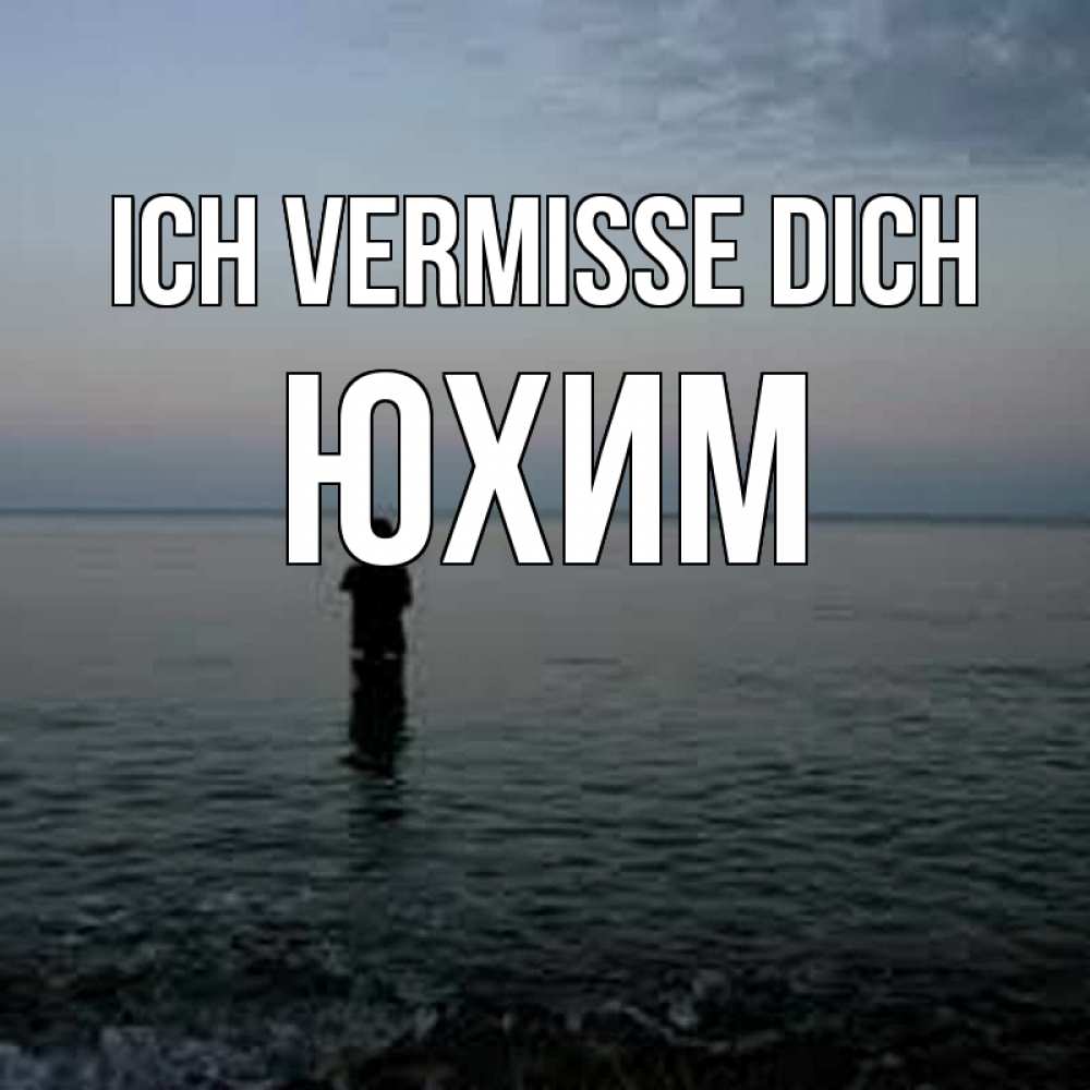 Открытка на каждый день с именем, Юхим Ich vermisse dich скука Прикольная открытка с пожеланием онлайн скачать бесплатно 