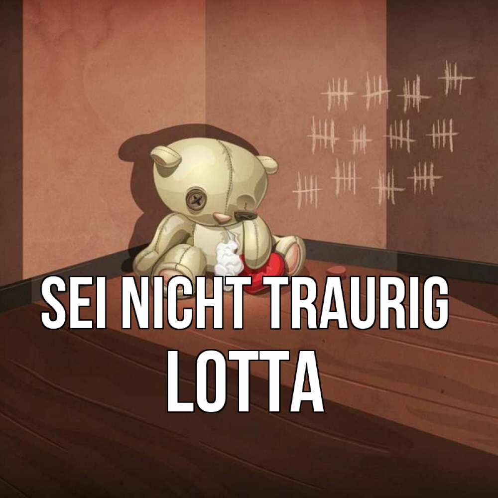 Открытка на каждый день с именем, Lotta Sei nicht traurig мишку бросила хозяйка Прикольная открытка с пожеланием онлайн скачать бесплатно 