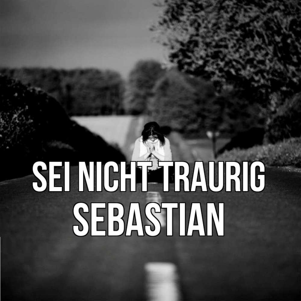Открытка на каждый день с именем, Sebastian Sei nicht traurig девушка сидит на асфальте Прикольная открытка с пожеланием онлайн скачать бесплатно 