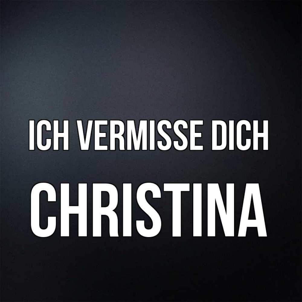 Открытка на каждый день с именем, Christina Ich vermisse dich с подписью Прикольная открытка с пожеланием онлайн скачать бесплатно 