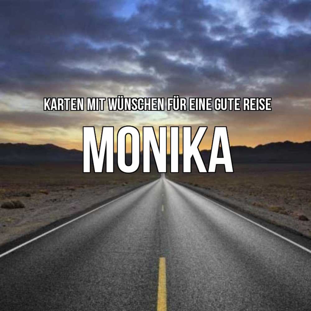 Открытка на каждый день с именем, Monika Karten mit Wünschen für eine gute Reise горы на горизонте Прикольная открытка с пожеланием онлайн скачать бесплатно 