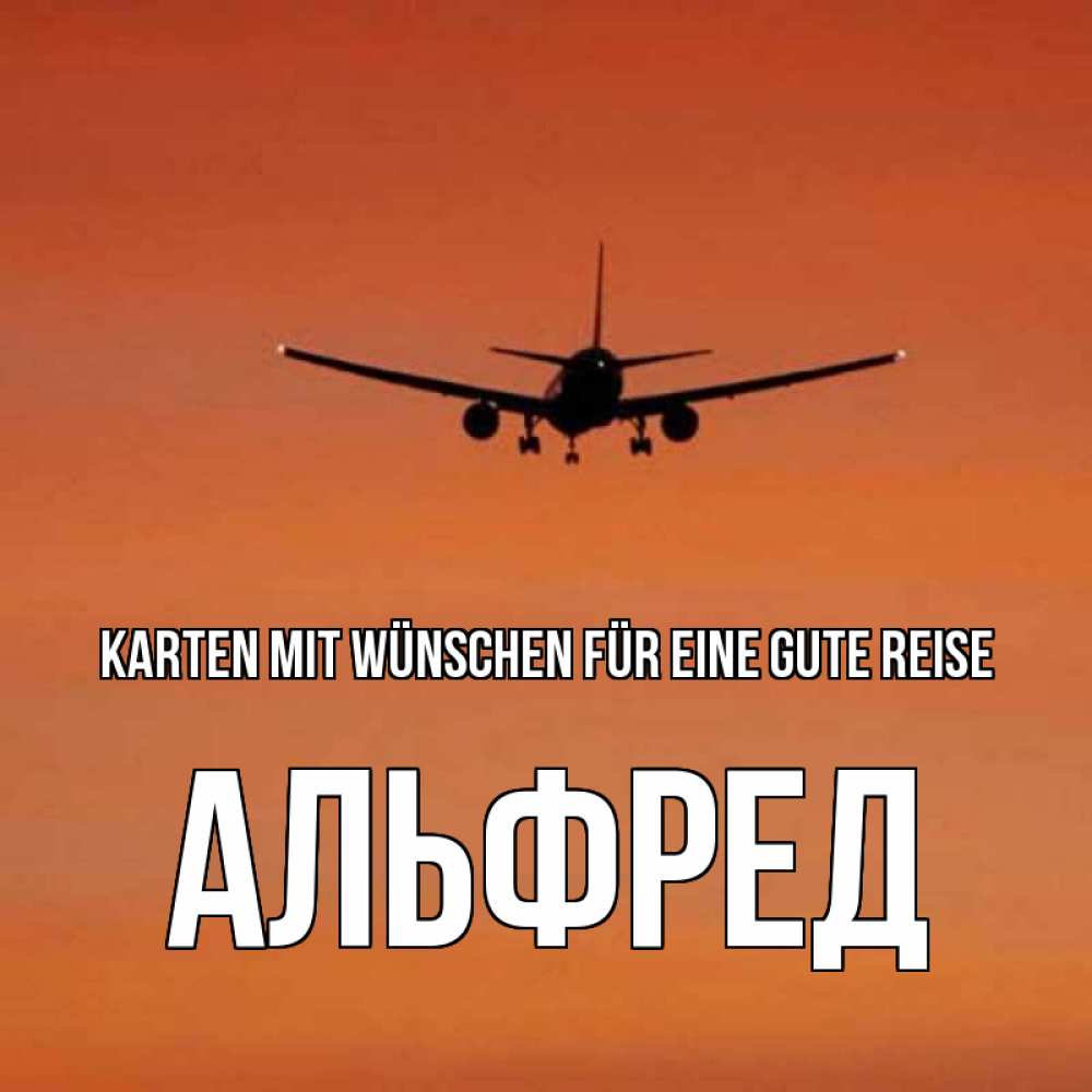 Открытка на каждый день с именем, Альфред Karten mit Wünschen für eine gute Reise силуэт самолета Прикольная открытка с пожеланием онлайн скачать бесплатно 