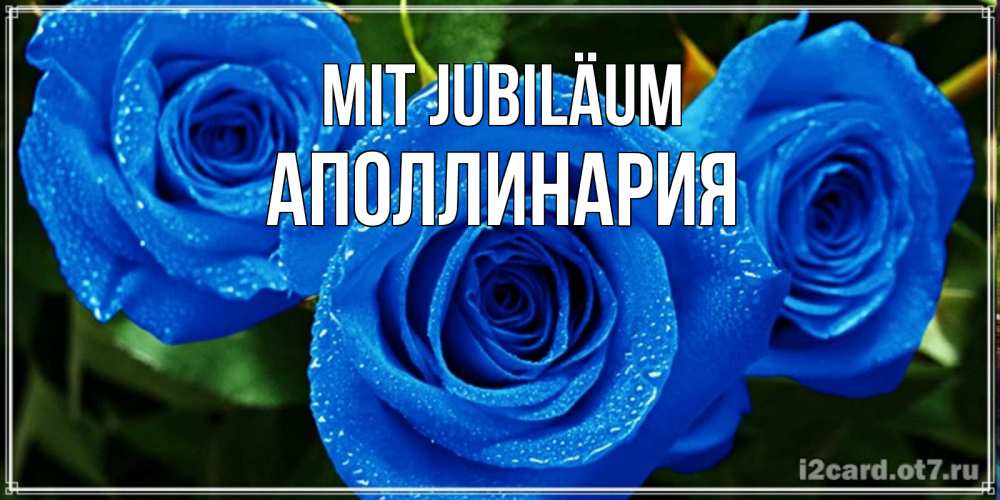 Открытка на каждый день с именем, Аполлинария Mit Jubiläum розы с синим цветом Прикольная открытка с пожеланием онлайн скачать бесплатно 