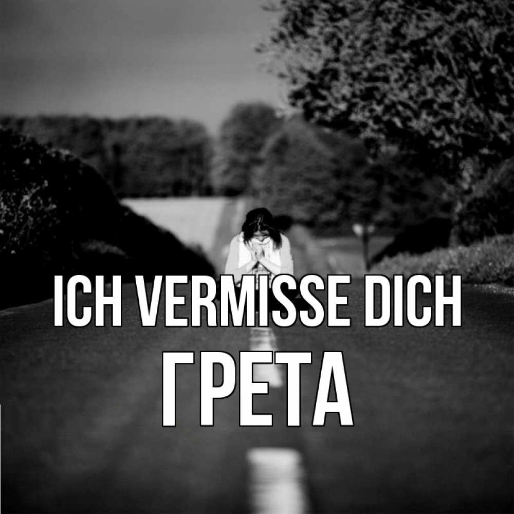 Открытка на каждый день с именем, Грета Ich vermisse dich фото Прикольная открытка с пожеланием онлайн скачать бесплатно 