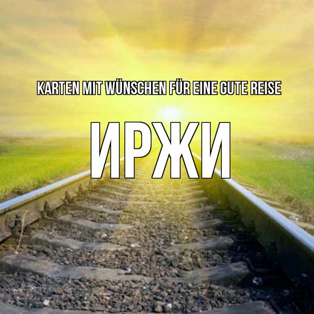 Открытка на каждый день с именем, Иржи Karten mit Wünschen für eine gute Reise красивая железная дорога Прикольная открытка с пожеланием онлайн скачать бесплатно 