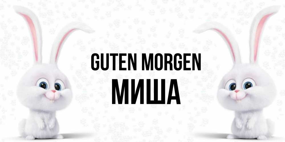 Открытка на каждый день с именем, Миша Guten Morgen кролики с длинными ушками Прикольная открытка с пожеланием онлайн скачать бесплатно 