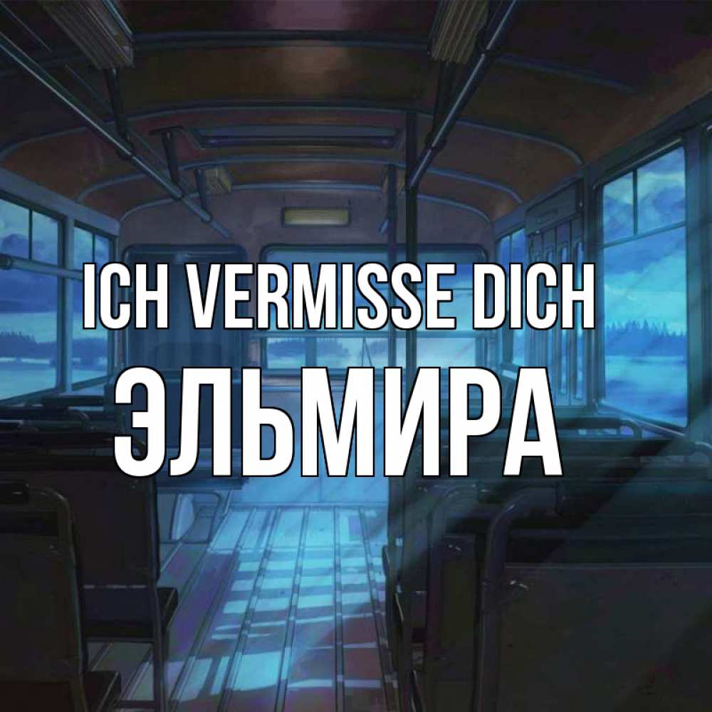 Открытка на каждый день с именем, Эльмира Ich vermisse dich тоска Прикольная открытка с пожеланием онлайн скачать бесплатно 