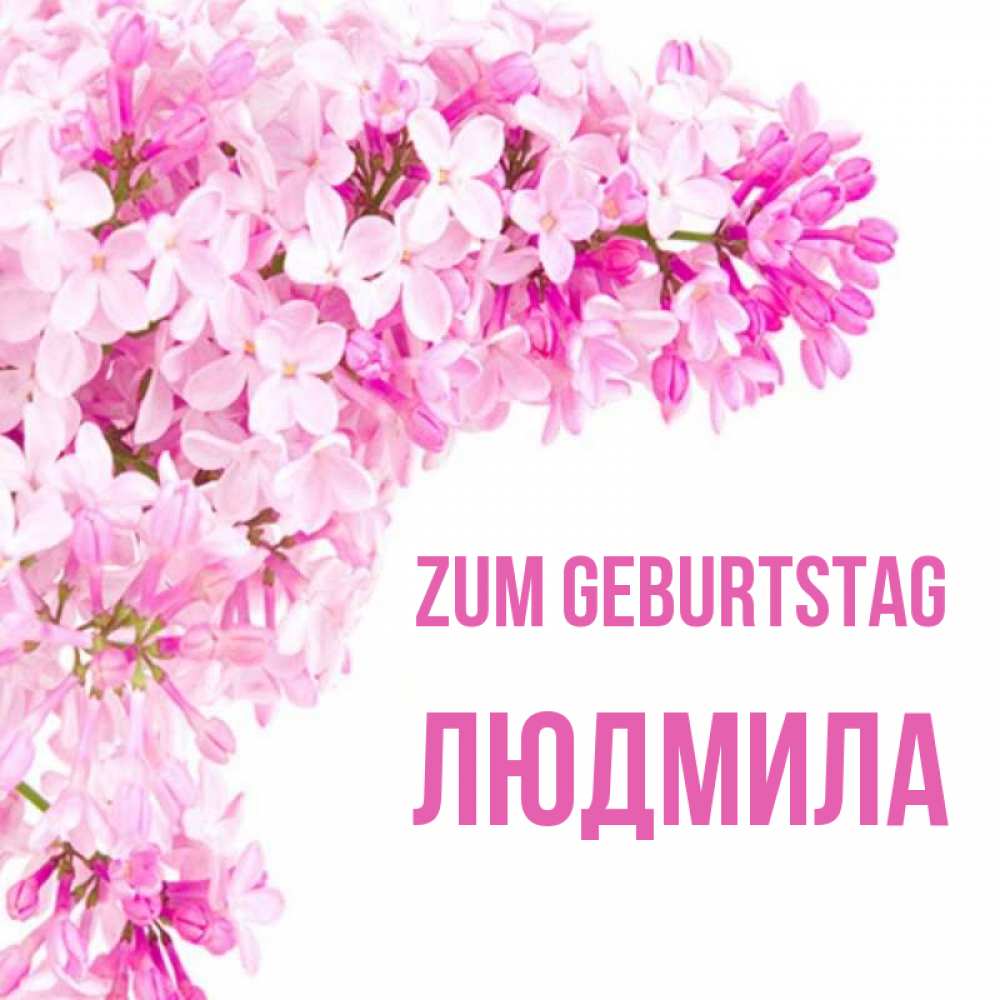 Открытка на каждый день с именем, Людмила Zum Geburtstag Сирень на белом фоне Прикольная открытка с пожеланием онлайн скачать бесплатно 