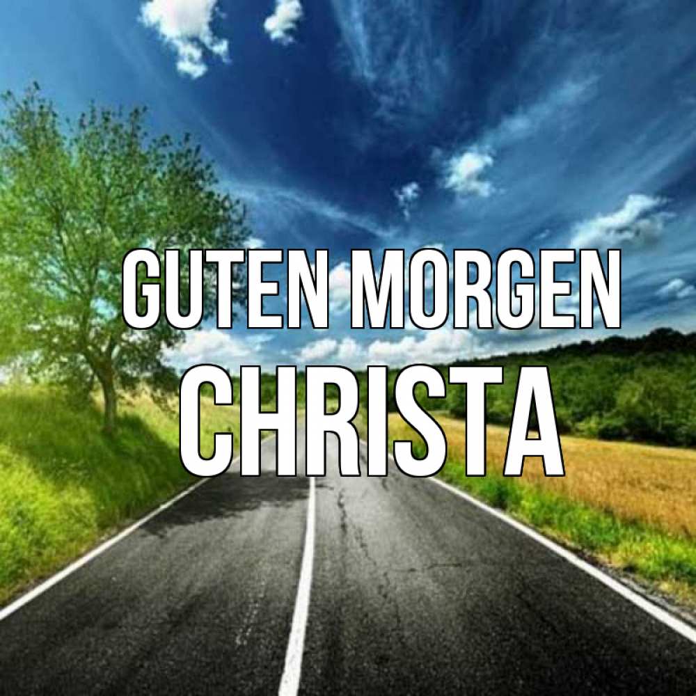 Открытка на каждый день с именем, Christa Guten Morgen дорога и небо Прикольная открытка с пожеланием онлайн скачать бесплатно 