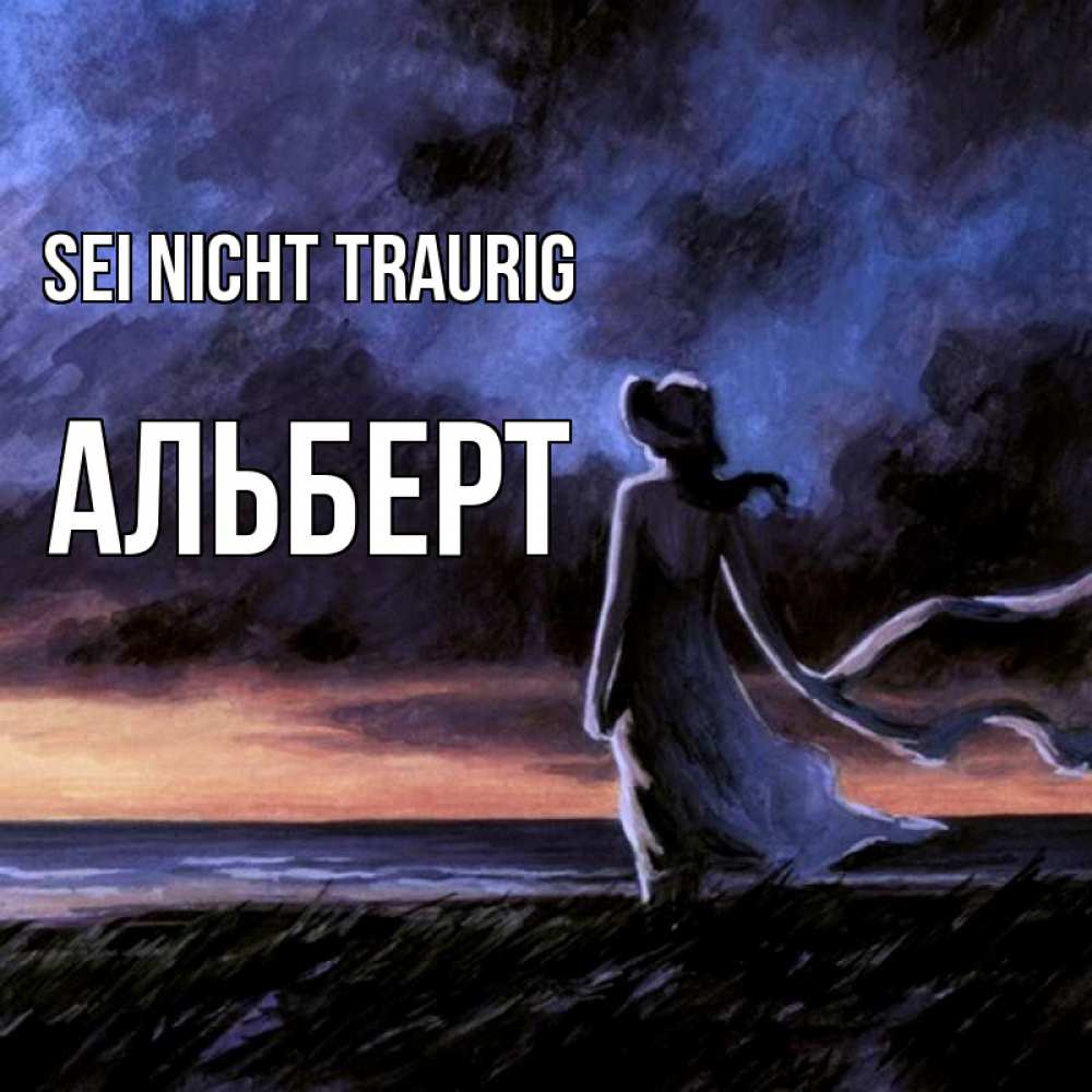 Открытка на каждый день с именем, Альберт Sei nicht traurig картина Прикольная открытка с пожеланием онлайн скачать бесплатно 