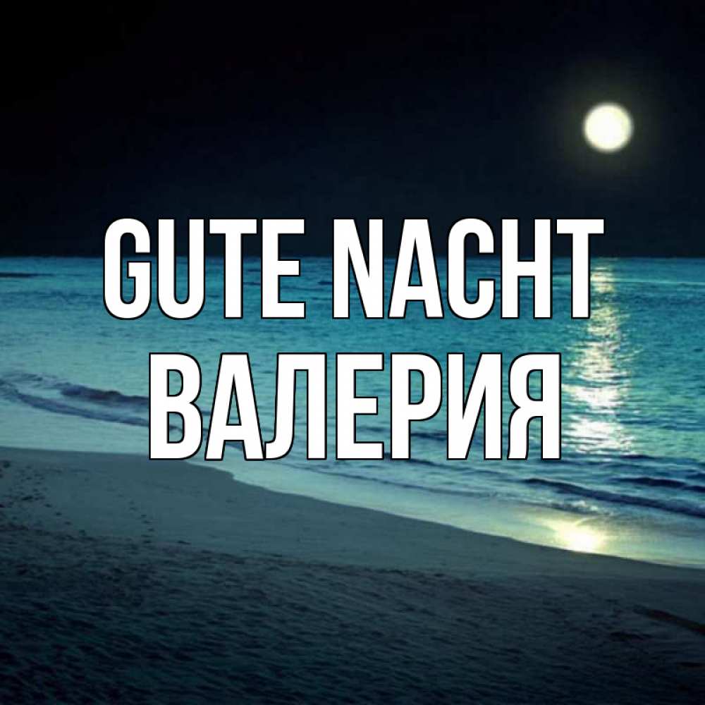 Открытка на каждый день с именем, Валерия Gute Nacht нежное море ночью Прикольная открытка с пожеланием онлайн скачать бесплатно 